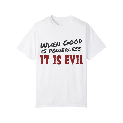 Vintage Unisex Garment-Dyed T-shirt - "When Good is Powerless, it is Evil"