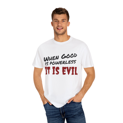 Vintage Unisex Garment-Dyed T-shirt - "When Good is Powerless, it is Evil"