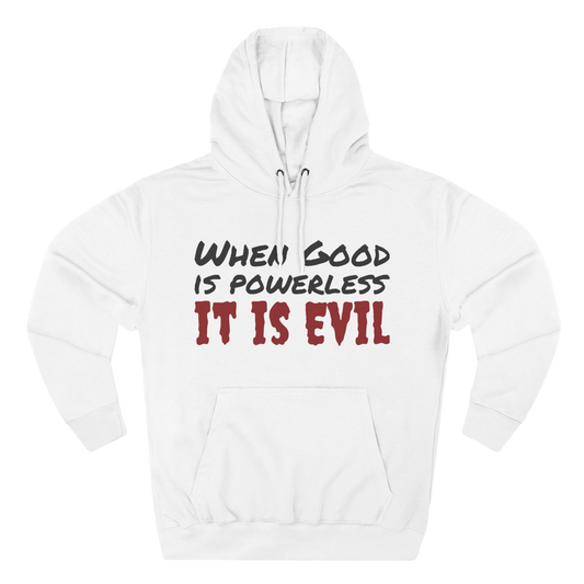 Cozy Fleece Hoodie - "When Good is Powerless, it is Evil"