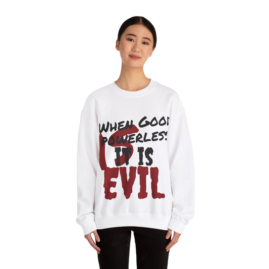 Comfortable Unisex Sweatshirt - "When Good is Powerless, it is Evil"