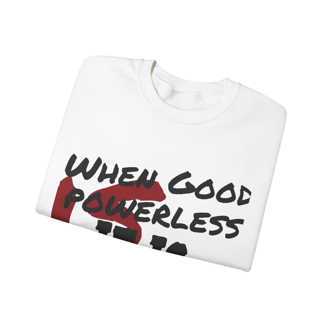 Comfortable Unisex Sweatshirt - "When Good is Powerless, it is Evil"