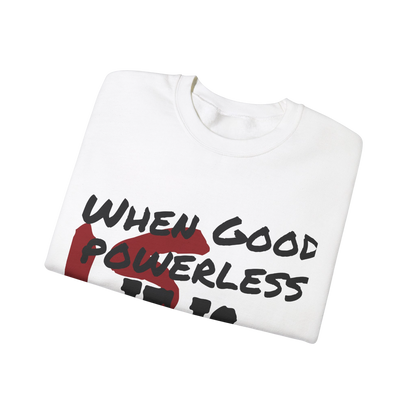 Comfortable Unisex Sweatshirt - "When Good is Powerless, it is Evil"