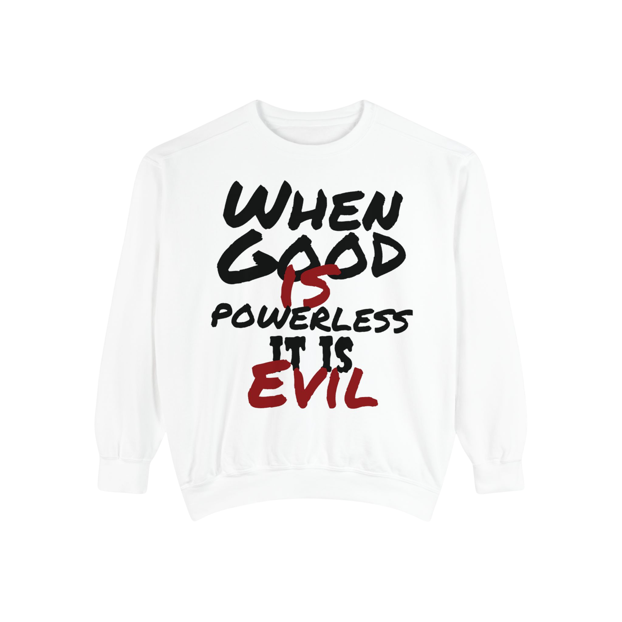 Garment-Dyed Sweatshirt - "When Good is Powerless, it is Evil"