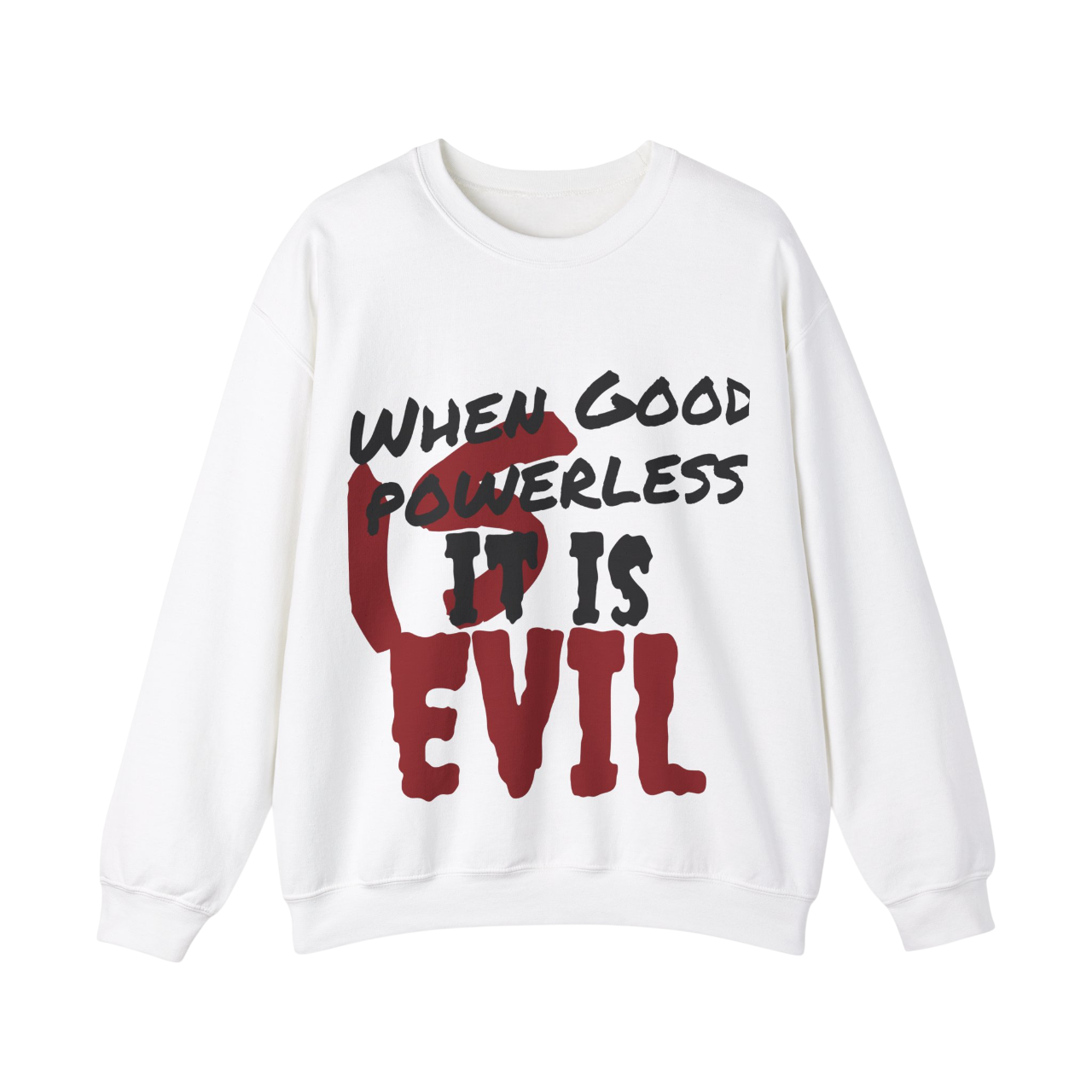 Comfortable Unisex Sweatshirt - "When Good is Powerless, it is Evil"