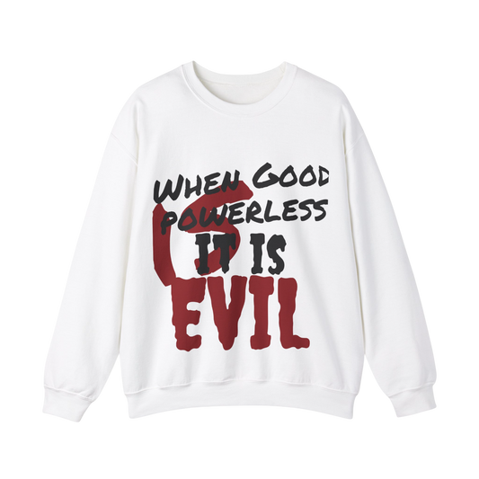 Comfortable Unisex Sweatshirt - "When Good is Powerless, it is Evil"