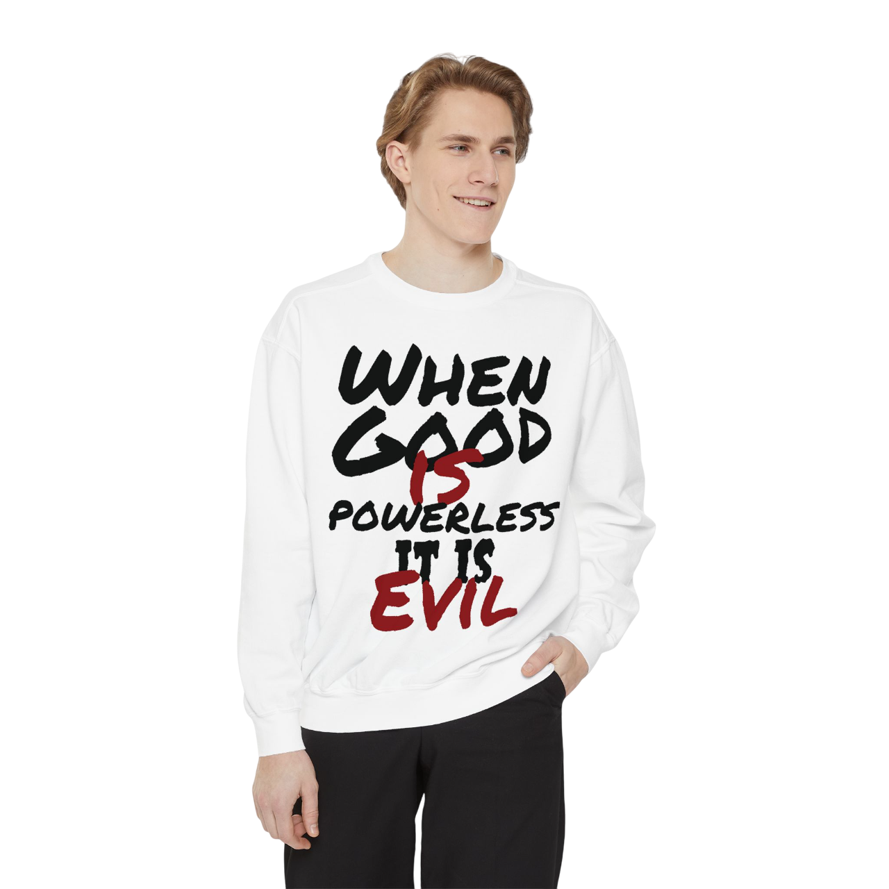 Garment-Dyed Sweatshirt - "When Good is Powerless, it is Evil"