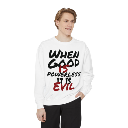 Garment-Dyed Sweatshirt - "When Good is Powerless, it is Evil"